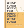 What to Say When You Don't Know What to Say: Encouragement from God's Heart - Hardcover