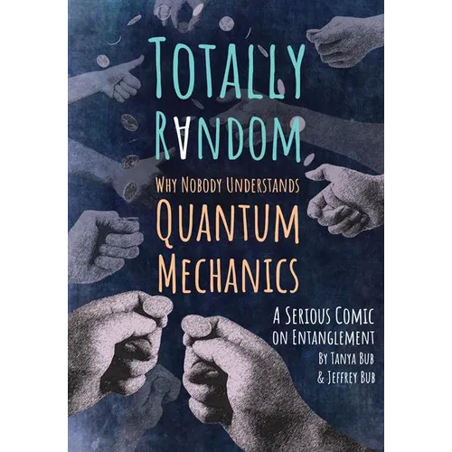 Totally Random: Why Nobody Understands Quantum Mechanics (a Serious Comic on Entanglement) - Paperback