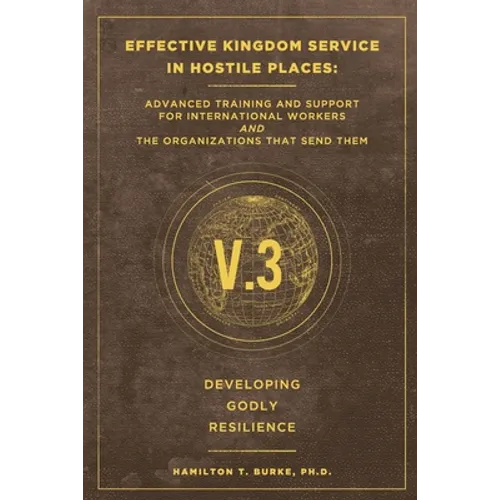 Effective Kingdom Service in Hostile Places: Advanced Training and Support for International Workers and the Organizations that Send Them: Developing - Paperback