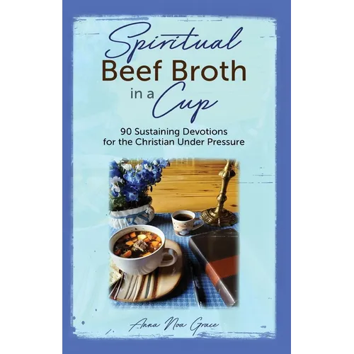 Spiritual Beef Broth in a CUP: 90 Sustaining Devotions for the Christian Under Pressure - Paperback