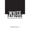 White Fatigue: Rethinking Resistance for Social Justice - Paperback