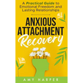 Anxious Attachment Recovery: A Practical Guide to Emotional Freedom and Lasting Relationships - Hardcover