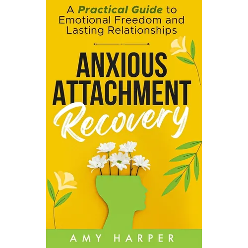 Anxious Attachment Recovery: A Practical Guide to Emotional Freedom and Lasting Relationships - Hardcover