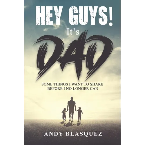Hey Guys! It's Dad: Some Things I Want to Share Before I No Longer Can - Paperback