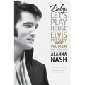 Baby, Let's Play House: Elvis Presley and the Women Who Loved Him - Paperback
