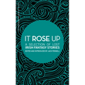 It Rose Up: A Selection of Lost Irish Fantasy Stories - Paperback