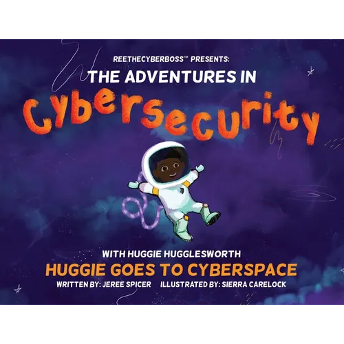 ReeTheCyberBoss(TM) presents The Adventures in Cybersecurity with Huggie Hugglesworth: Huggie Goes to Cyberspace - Paperback