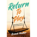 Return To Play: Rebuilding Resilience, Risk and Reconnection - Paperback