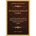 The American System Of Cookery: Comprising Every Variety Of Information For Ordinary And Holiday Occasions (1864) - Paperback