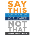 Say This, Not That: How to Master 7 Dreaded Conversations As a Leader in the Modern Workplace - Hardcover