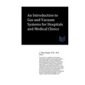 An Introduction to Gas and Vacuum Systems for Hospitals and Medical Clinics - Paperback