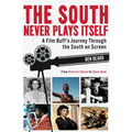 The South Never Plays Itself: A Film Buff's Journey Through the South on Screen - Hardcover
