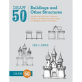 Draw 50 Buildings and Other Structures: The Step-By-Step Way to Draw Castles and Cathedrals, Skyscrapers and Bridges, and So Much More... - Paperback
