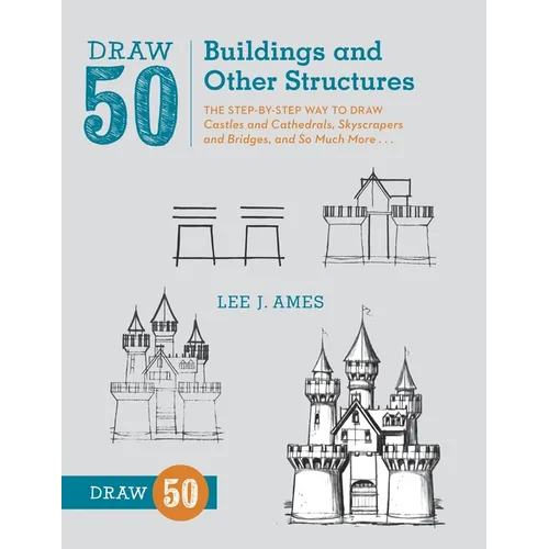 Draw 50 Buildings and Other Structures: The Step-By-Step Way to Draw Castles and Cathedrals, Skyscrapers and Bridges, and So Much More... - Paperback