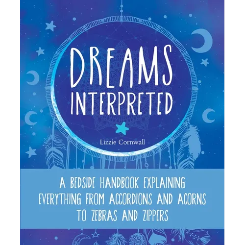 Dreams Interpreted: A Bedside Handbook Explaining Everything from Accordions and Acorns to Zebras and Zippers - Paperback
