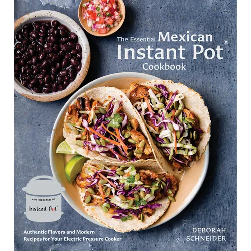 The Essential Mexican Instant Pot Cookbook: Authentic Flavors and Modern Recipes for Your Electric Pressure Cooker - Hardcover