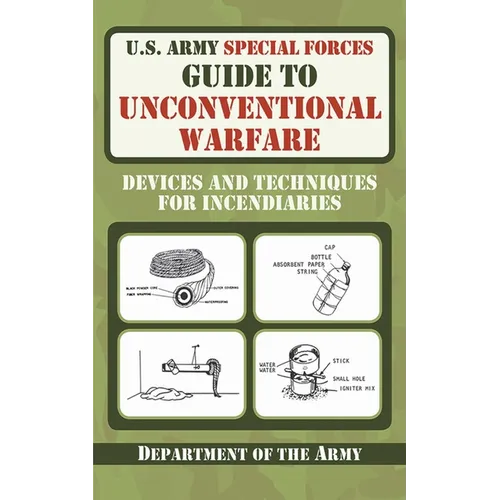 U.S. Army Special Forces Guide to Unconventional Warfare: Devices and Techniques for Incendiaries - Paperback
