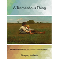 A Tremendous Thing: Friendship from the Iliad to the Internet - Hardcover