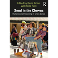 Send in the Clowns: Humanitarian Clowning in Crisis Zones - Paperback