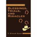 Blessings, Trials, and Miracles: The Testimonies of Ethan Gary - Paperback