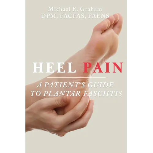Heel Pain: A Patient's Guide to Plantar Fasciitis - Paperback