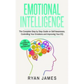 Emotional Intelligence: The Complete Step by Step Guide on Self Awareness, Controlling Your Emotions and Improving Your EQ (Emotional Intelligence Ser - Paperback