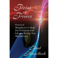 Point of Power: Practical Metaphysics to Help You Transform Your Life and Realize Your Magnificence - Paperback