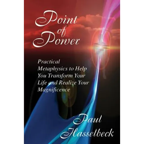 Point of Power: Practical Metaphysics to Help You Transform Your Life and Realize Your Magnificence - Paperback
