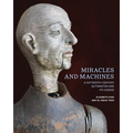 Miracles and Machines: A Sixteenth-Century Automaton and Its Legend - Hardcover
