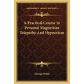 A Practical Course In Personal Magnetism Telepathy And Hypnotism - Paperback