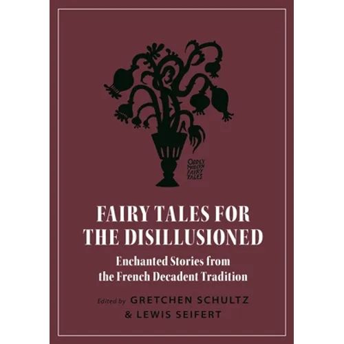 Fairy Tales for the Disillusioned: Enchanted Stories from the French Decadent Tradition - Paperback