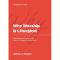 Why Worship is Liturgical: A Brief Explanation of the Form and Content of Traditional Christian Worship - Paperback