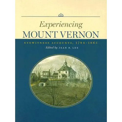 Experiencing Mount Vernon: Eyewitness Accounts, 1784-1865 - Paperback