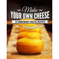 Make Your Own Cheese: 25 Homemade Cheese Recipes - Paperback