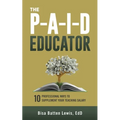 The PAID Educator: 10 Professional Ways to Supplement Your Teaching Salary - Paperback