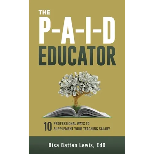 The PAID Educator: 10 Professional Ways to Supplement Your Teaching Salary - Paperback