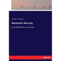 Manhood's Morning: Go it While You are Young - Paperback