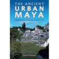The Ancient Urban Maya: Neighborhoods, Inequality, and Built Form - Hardcover