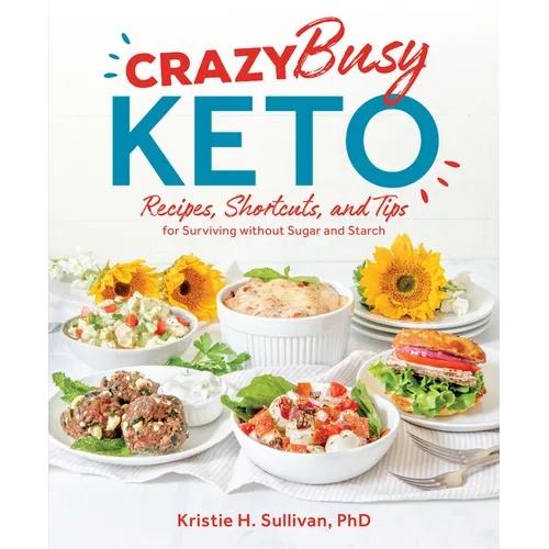 Crazy Busy Keto: Recipes, Shortcuts, and Tips for Surviving Without Sugar and Starch - Paperback