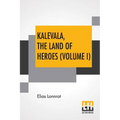 Kalevala, The Land Of Heroes (Volume I): Translated By William Forsell Kirby; Edited By Ernest Rhys - Paperback