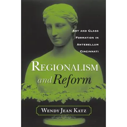 Regionalism and Reform: Art and Class Formation in Antebellum CI - Paperback