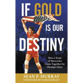 If Gold Is Our Destiny: How a Team of Mavericks Came Together for Olympic Glory - Paperback