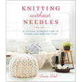 Knitting Without Needles: A Stylish Introduction to Finger and Arm Knitting - Paperback