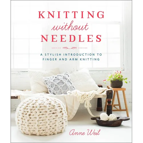 Knitting Without Needles: A Stylish Introduction to Finger and Arm Knitting - Paperback