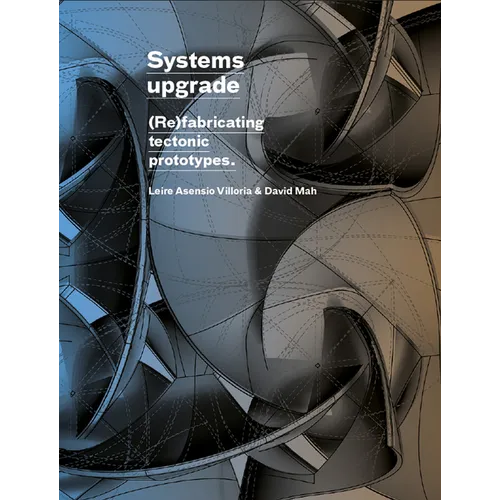 Systems Upgrade: (Re)Fabricating Tectonic Prototypes - Hardcover