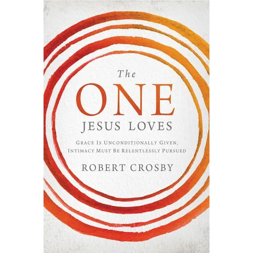 The One Jesus Loves: Grace Is Unconditionally Given, Intimacy Must Be Relentlessly Pursued - Paperback