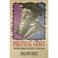 Political Grace: The Revolutionary Theology of John Calvin - Paperback