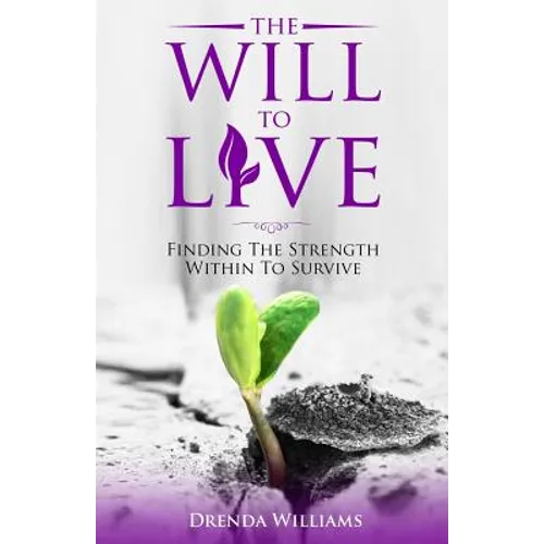 The Will To Live: Finding The Strength Within To Survive - Paperback