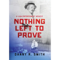 Nothing Left to Prove: A Law Enforcement Memoir - Hardcover