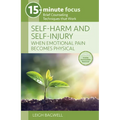 15-Minute Focus: Self-Harm and Self-Injury: When Emotional Pain Becomes Physical: Brief Counseling Techniques That Work - Paperback